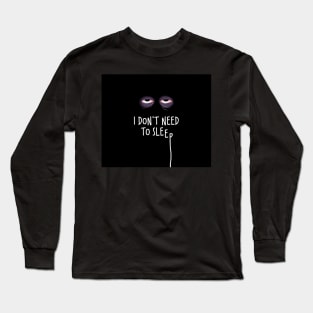 I dont need to sleep Long Sleeve T-Shirt